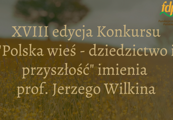 Zdjęcie główne dla: 'Ruszyła XVIII edycja konkursu „Polska wieś – dziedzictwo i przyszłość” imienia Profesora Jerzego Wilkina' 